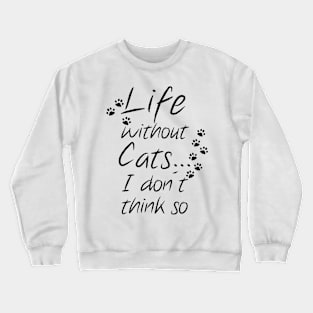 Life without Cats ... Crewneck Sweatshirt